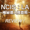 「NCIS：LA ～極秘潜入捜査班～」海外ドラマの感想・あらすじ・レビュー