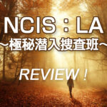 「NCIS：LA ～極秘潜入捜査班～」海外ドラマの感想・あらすじ・レビュー